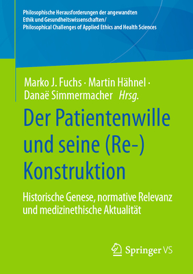 Der Patientenwille und seine (Re-)Konstruktion: Historische Genese, normative Relevanz und medizinethische Aktualitat - Fuchs, Marko J. (Editor), and H?hnel, Martin (Editor), and Simmermacher, Dana? (Editor)