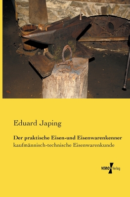 Der praktische Eisen-und Eisenwarenkenner: kaufm?nnisch-technische Eisenwarenkunde - Japing, Eduard