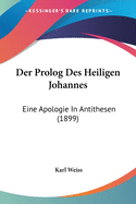 Der PROLOG Des Heiligen Johannes: Eine Apologie in Antithesen (1899)