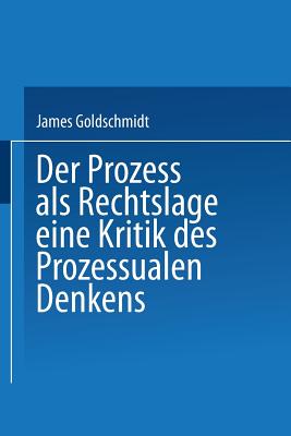 Der Prozess ALS Rechtslage: Eine Kritik Des Prozessualen Denkens - Goldschmidt, James