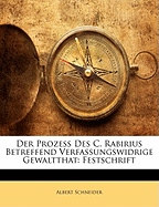 Der Prozess Des C. Rabirius Betreffend Verfassungswidrige Gewaltthat: Festschrift (Classic Reprint)
