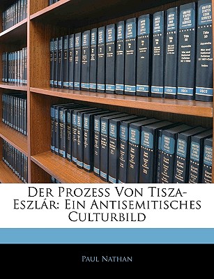 Der Prozess Von Tisza-Eszlr: Ein Antisemitisches Culturbild - Nathan, Paul