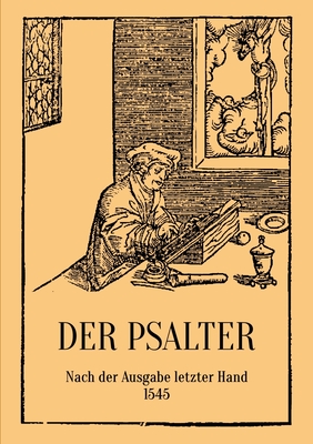 Der Psalter. Nach der Ausgabe letzter Hand 1545. Mit den Vorreden und Summarien. - Luther, D Martin, and Eibisch, Conrad (Editor)