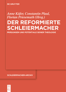 Der Reformierte Schleiermacher: Pr?gungen Und Potentiale Seiner Theologie