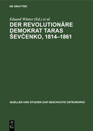 Der Revolution?re Demokrat Taras Sev enko, 1814-1861: Beitr?ge Zum Wirken Des Ukrainischen Dichters Und Denkers Sowie Zur Rezeption Seines Werkes Im Deutschen Und Im Westslawischen Sprachgebiet