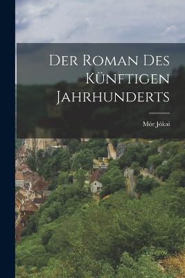 Der Roman Des Knftigen Jahrhunderts - Jkai, Mr