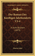 Der Roman Des Kunftigen Jahrhunderts V3-4: In Acht Buchern (1879)