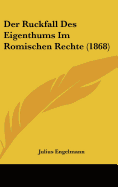 Der Ruckfall Des Eigenthums Im Romischen Rechte (1868) - Engelmann, Julius