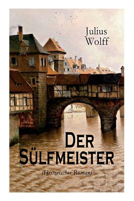 Der S?lfmeister (Historischer Roman): Eine Geschichte Aus Dem Mittelalterlichen L?neburg - Wolff, Julius