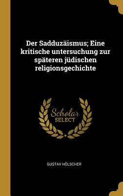 Der Sadduzismus; Eine kritische untersuchung zur spteren jdischen religionsgechichte - Hlscher, Gustav