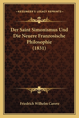 Der Saint Simonismus Und Die Neuere Franzosische Philosophie (1831) - Carove, Friedrich Wilhelm