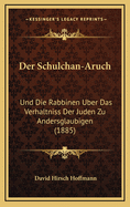 Der Schulchan-Aruch: Und Die Rabbinen Uber Das Verhaltniss Der Juden Zu Andersglaubigen (1885)