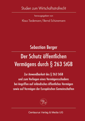 Der Schutz ?ffentlichen Vermgens Durch  263 Stgb: Zur Anwendbarkeit Des  263 Stgb Und Zum Vorliegen Eines Vermgensschadens Bei Angriffen Auf Inl?ndisches ?ffentliches Vermgen Sowie Auf Vermgen Der Europ?ischen Gemeinschaften - Berger, Sebastian