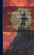 Der Schweizerische Robinson: Oder, Der Schiffbruchige Schweizer-Prediger Und Seine Familie. Ein Lehrreiches Buch Fur Kinder Und Kinderfreunde Zu Stadt Und Land, Erstes Baendchen