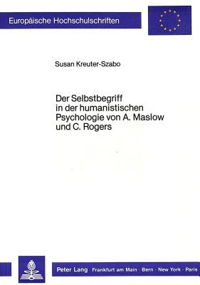 Der Selbstbegriff in Der Humanistischen Psychologie Von A. Maslow Und C. Rogers - Kreuter-Szabo, Susan