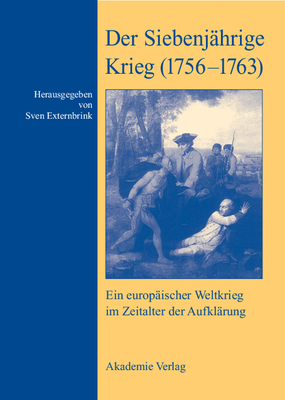 Der Siebenj?hrige Krieg (1756-1763): Ein Europ?ischer Weltkrieg Im Zeitalter Der Aufkl?rung - Externbrink, Sven (Editor)