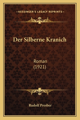 Der Silberne Kranich: Roman (1921) - Presber, Rudolf