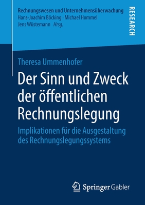 Der Sinn Und Zweck Der ffentlichen Rechnungslegung: Implikationen Fr Die Ausgestaltung Des Rechnungslegungssystems - Ummenhofer, Theresa