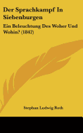 Der Sprachkampf in Siebenburgen: Ein Beleuchtung Des Woher Und Wohin? (1842)