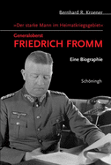 "Der Starke Mann Im Heimatkriegsgebiet" - Generaloberst Friedrich Fromm: Eine Biographie