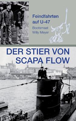 Der Stier von Scapa Flow: Feindfahrten auf U 47 - Meyer, Wolfgang