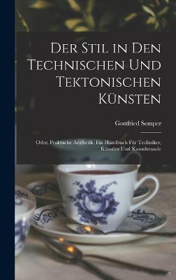 Der Stil in den technischen und tektonischen Knsten; oder, Praktische Aesthetik. Ein Handbuch fr Techniker, Knstler und Kunstfreunde - Semper, Gottfried