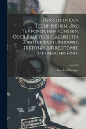 Der Stil in den technischen und tektonischen Knsten, oder praktische Aesthetik. Zweiter Band. Keramik, Tektonik, Stereotomie, Metallotechnik.