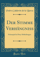 Der Stimme Verh?ngniss: Schauspiel in Drey Abtheilungen (Classic Reprint)