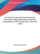 Der Streit Zwischen Dem Prasidenten Des Preussischen Abgeordnetenhauses Und Dem Kriegsminister in Der Sitzung Vom 11 Mai 1863 (1863)