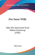 Der Susse Willy: Oder Die Geschichte Einer Netten Erziehung (1905)