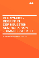 Der Symbol-Begriff in Der Neuesten Aesthetik. Von Johannes Volkelt - Volkelt, Johannes Immanuel