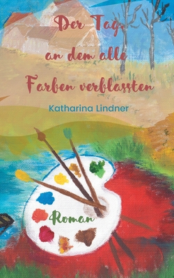 Der Tag, an dem alle Farben verblassten - Lindner, Katharina