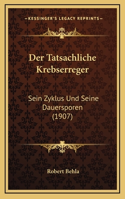 Der Tatsachliche Krebserreger: Sein Zyklus Und Seine Dauersporen (1907) - Behla, Robert