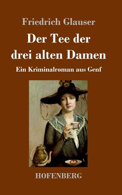 Der Tee der drei alten Damen: Ein Kriminalroman aus Genf - Glauser, Friedrich