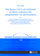 Der Tesoro (1611) als Schluessel zu Norm und Usus des ausgehenden 16. Jahrhunderts: Untersuchungen zum sprachhistorischen, lexikographischen und grammatikographischen Informationspotential des ersten einsprachigen spanischen Woerterbuchs- Teil 1 und 2