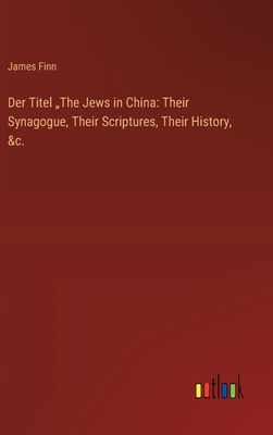 Der Titel "The Jews in China: Their Synagogue, Their Scriptures, Their History, &c. - Finn, James