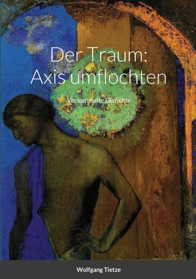 Der Traum: Axis umflochten: Versammelte Gedichte - Tietze, Wolfgang