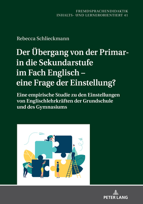 Der Uebergang Von Der Primar- In Die Sekundarstufe Im Fach Englisch - Eine Frage Der Einstellung?: Eine Empirische Studie Zu Den Einstellungen Von Englischlehrkraeften Der Grundschule Und Des Gymnasiums - Blell, Gabriele, and Schlieckmann, Rebecca