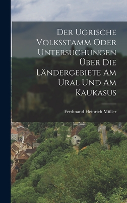 Der Ugrische Volksstamm Oder Untersuchungen ber Die Lndergebiete Am Ural Und Am Kaukasus - Mller, Ferdinand Heinrich