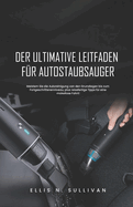 Der Ultimative Leitfaden F?r Autostaubsauger: Meistern Sie die Autoreinigung von den Grundlagen bis zum Fortgeschrittenenniveau, plus reisefertige Tipps f?r eine makellose Fahrt!