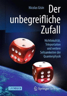 Der Unbegreifliche Zufall: Nichtlokalitt, Teleportation Und Weitere Seltsamkeiten Der Quantenphysik