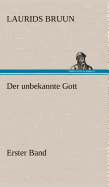 Der Unbekannte Gott - Erster Band