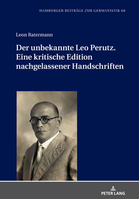 Der unbekannte Leo Perutz. Eine kritische Edition nachgelassener Handschriften - M?ller, Hans-Harald, and Ratermann, Leon