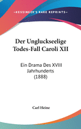 Der Ungluckseelige Todes-Fall Caroli XII: Ein Drama Des XVIII Jahrhunderts (1888)