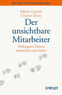 Der Unsichtbare Mitarbeiter: Verborgene Talente Entdecken und Heben - Gostick, Adrian, and Elton, Chester, and Schobitz, Birgit (Translated by)