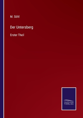 Der Untersberg: Erster Theil - Sltl, M