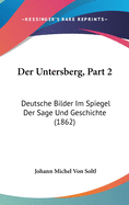 Der Untersberg, Part 2: Deutsche Bilder Im Spiegel Der Sage Und Geschichte (1862)