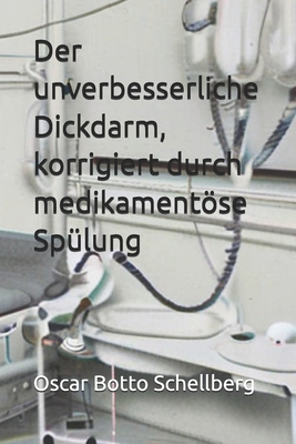 Der unverbesserliche Dickdarm, korrigiert durch medikamentse Splung - Mercola, John (Translated by), and Schellberg, Oscar Botto