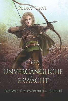 Der Unverg?ngliche erwacht: (Der Weg des Waldl?ufers, Buch 15) - Brodersen, Imke (Translated by), and Bonn, Susanne, and Urvi, Pedro