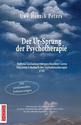 Der Ur-Sprung Der Psychotherapie: Boltens Gedancken Von Psychischen Curen - Das Erste Lehrbuch Der Verhaltenstherapie 1751 - Peters, Uwe Henrik